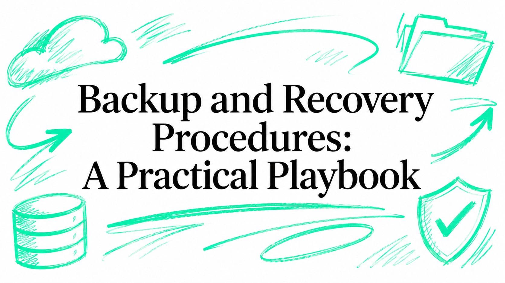 Backup and Recovery Procedures: A Practical Playbook