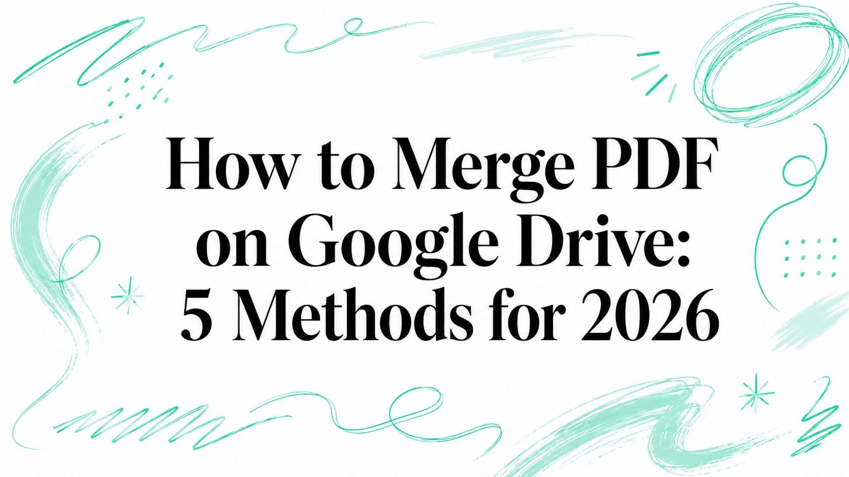 How to Merge PDF on Google Drive: 5 Methods for 2026